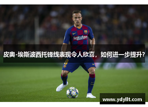 皮奥-埃斯波西托锋线表现令人欣喜，如何进一步提升？